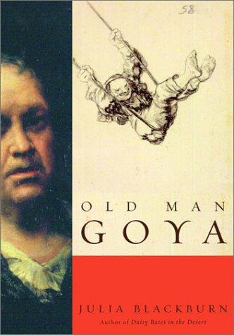 Julia Blackburn: Old man Goya (2002, Pantheon Books)