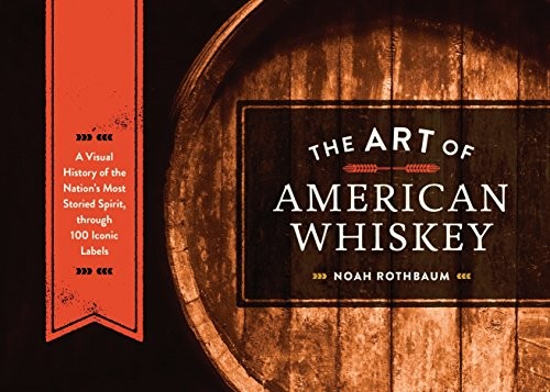 Noah Rothbaum: The Art of American Whiskey (Hardcover, 2015, Ten Speed Press)