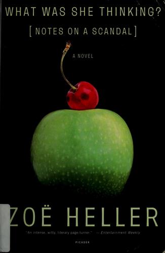 Zoe Heller: What was she thinking? (2003, H. Holt, Henry Holt and Co., Picador)