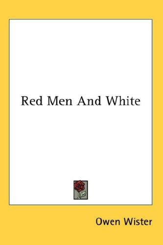 Owen Wister: Red Men And White (Hardcover, 2007, Kessinger Publishing, LLC)