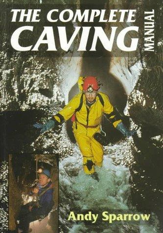 Andy Sparrow: The Complete Caving Manual (Hardcover, 1997, Crowood Press (UK))