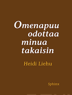 Heidi Liehu: Omenapuu odottaa minua takaisin (Paperback, suomi language, Kustannusosakeyhtiö Sphinx)